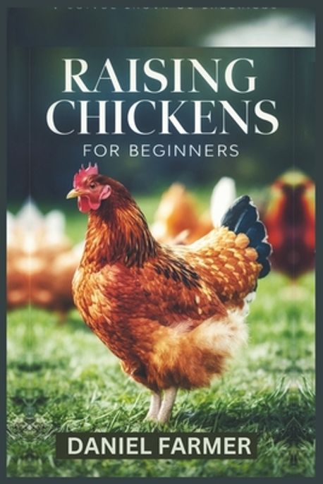 Raising Chickens for Beginners | Farmer, Daniel - 교보문고