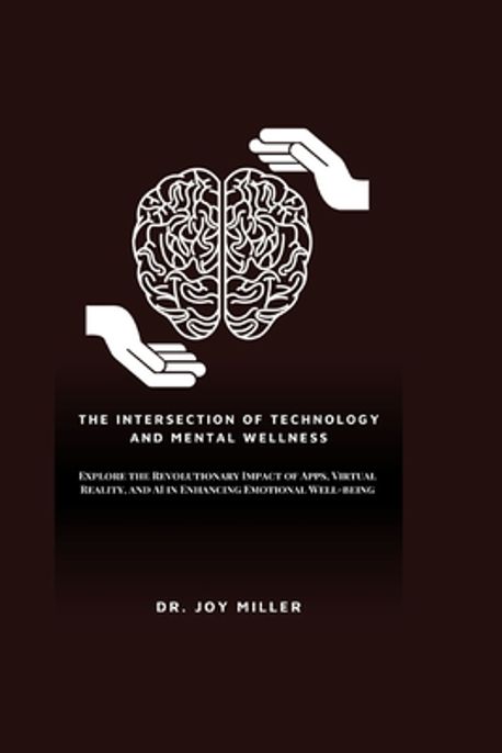 The Intersection of Technology and Mental Wellness | Miller, Joy - 교보문고