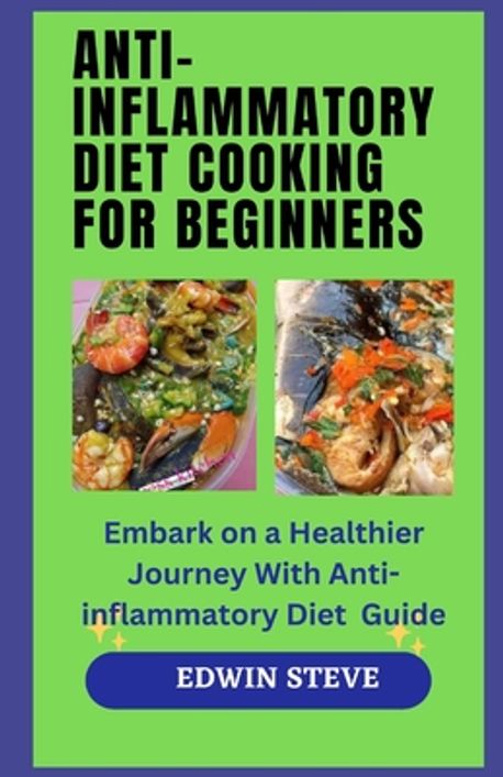 Anti Cook Anti-Inflammatory Diet Cooking for Begginers | Steve, Edwin - 교보문고