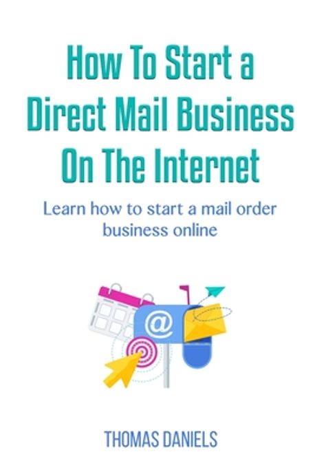 How to Start a Direct Mail Business On The Internet. | Daniels, Thomas ...
