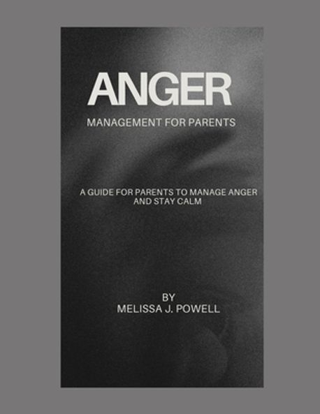 Anger Management for Parents | Powell, Melissa J. - 교보문고