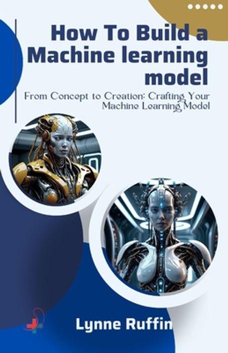 How to Build a Machine Learning Model | Ruffin, Lynne - 교보문고