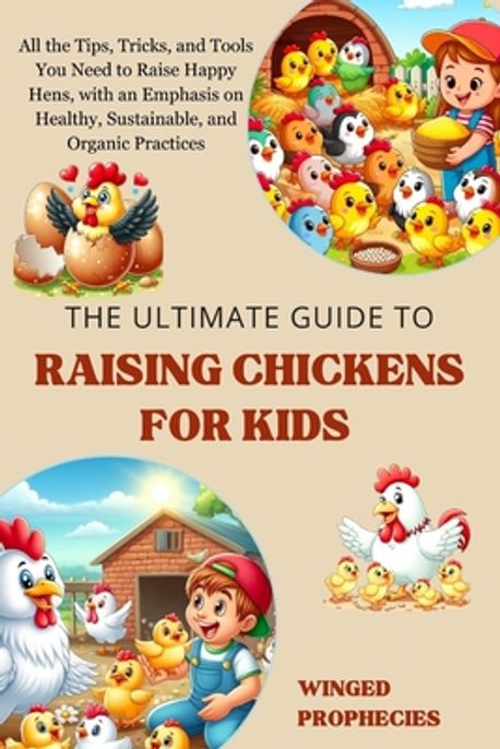 The Ultimate Guide to Raising Chickens for Kids | Prophecies, Winged - 교보문고