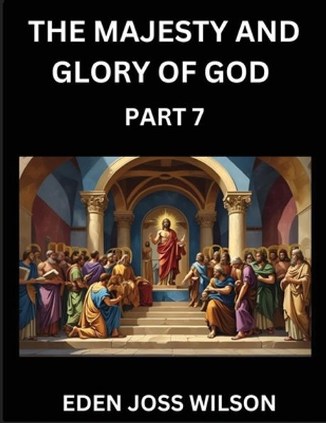The Majesty and Glory of God (Part 7)- A Theological Expedition, the ...