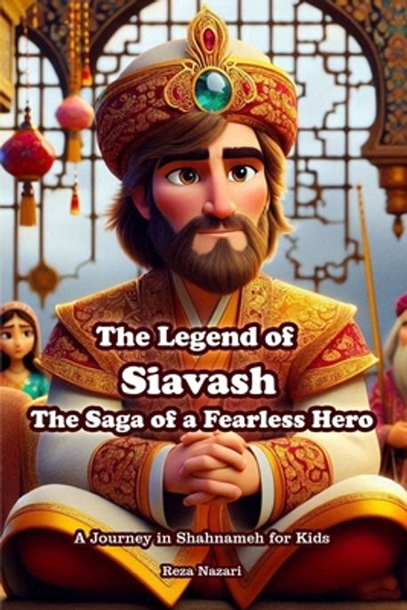 The Legend of Siavash - The Saga of a Fearless Hero | Nazari, Reza - 교보문고