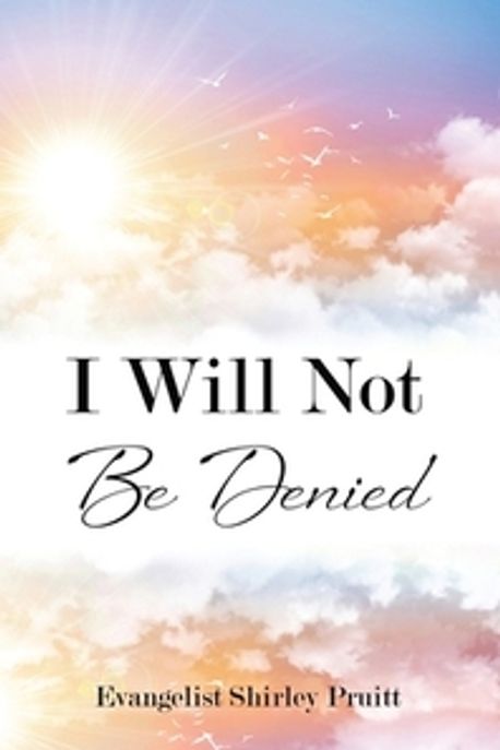 I Will Not Be Denied | Pruitt, Evangelist Shirley - 교보문고