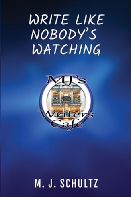 Shultz Writing Write Like Nobody's Watching | Schultz, M. J. - 교보문고