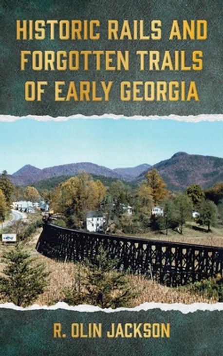 Historic Rails and Forgotten Trails of Early Georgia | Jackson, R. Olin ...