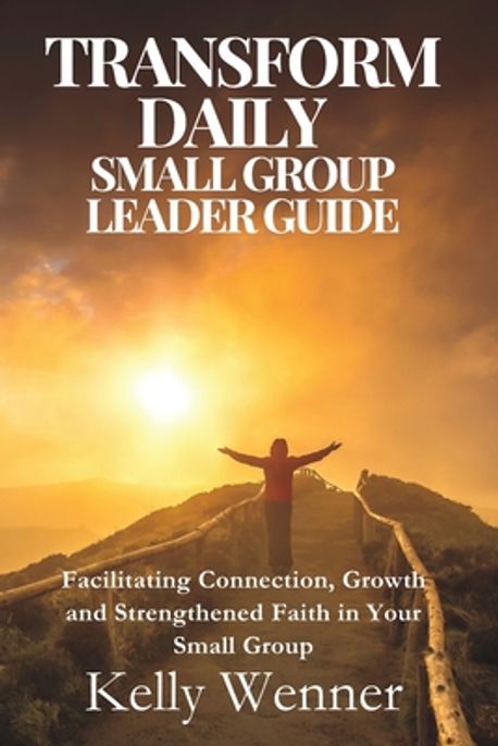 Group Leader Guide Transform Daily Small Group Leader Guide | Wenner, Kelly - 교보문고