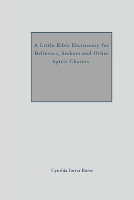 A Little Bible Dictionary for Believers, Seekers and Other Spirit ...