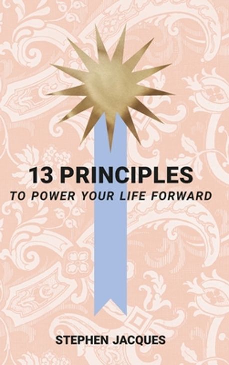 13 Principles to Power Your Life Forward | Jacques, Stephen - 교보문고