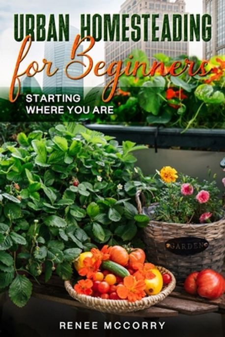 Urban Homesteading For Beginners | McCorry, Renee - 교보문고 - Urban Homesteading Kits