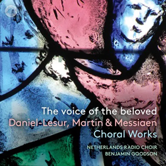 THE VOICE OF THE BELOVED: CHORAL WORKS/ NETHERLANDS RADIO CHOIR & BENJAMIN GOODSON [다니엘 레쥐르, 프랑크 마틴 & 메시앙: 합창 음악 작품집 - 네덜란드 방송 합창단 & 벤자민 굿슨]
