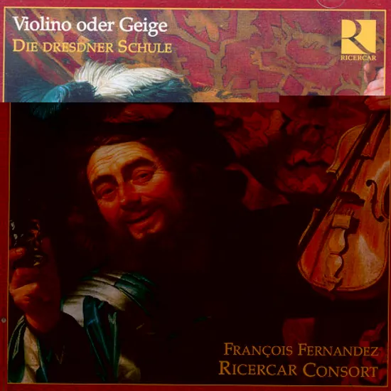 VIOLINO ODER GEIGE: DIE DRESDNER SCHULE/ FRANCOIS FERNANDEZ [17세기 독일어권 바이올린 음악 - 리체르카 콘소트]