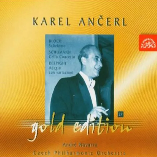 BLOCH ,SCHUMANN, RESPIGHI/ ANDRE NAVARRA, KAREL ANCERL [KAREL ANCERL GOLD EDITION 27]