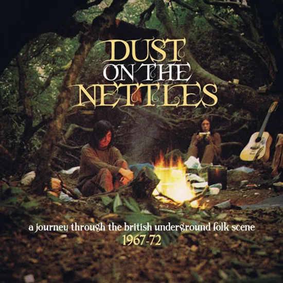 DUST ON THE NETTLES: A JOURNEY THROUGH THE BRITISH UNDERGROUND FOLK SCENE 1967-72