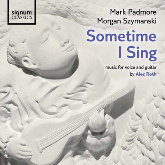 SOMETIME I SING: MUSIC FOR VOICE AND GUITAR/ MARK PADMORE, MORGAN SZYMANSKI