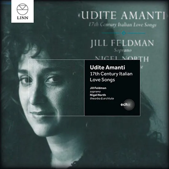 UDITE AMANTI: 17TH CENTURY ITALIAN LOVE SONGS [LINN ECHO] [질 펠드먼: 들어주오 연인이여 - 17세기 이탈리아 연가집]