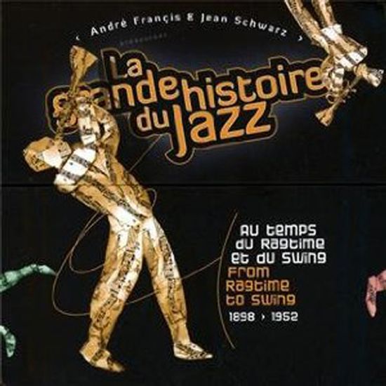 LA GRANDE HISTOIRE DU JAZZ: FROM RAGTIME TO SWING 1898-1952