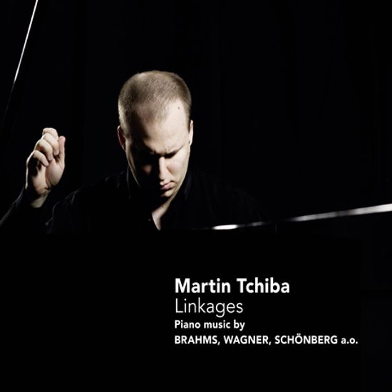 LINKAGES: PIANO MUSIC BY BRAHMS, WAGNER, SCHONBERG/ MARTIN TCHIBA