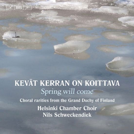 KEVAT KERRAN ON KOITTAVA: SPRING WILL COME/ HELSINKI CHAMBER CHOIR, NILS SCHWECKENDIEK [봄이 왔다: 핀란드 대공국 시절의 희소 합창곡집]