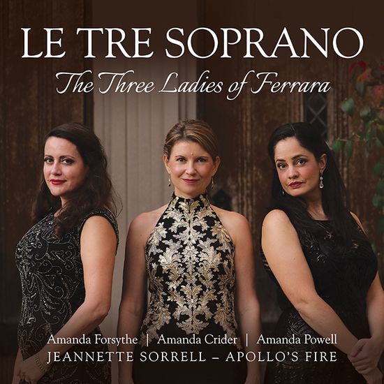 LE TRE SOPRANO: THE THREE LADIES OF FERRARA [페라라의 세 여인 - 루차스키, 몬테베르디, 스트로치, 란디 등의 음악]