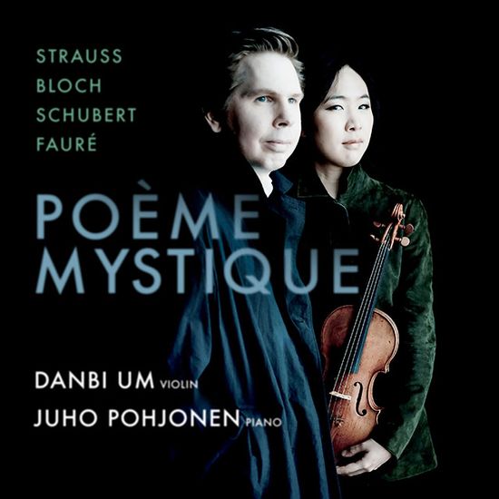 POEME MYSTIQUE/ DANBI UM, JUHO POHJONEN [슈트라우스, 블로흐, 슈베르트, 포레: 바이올린 소나타 외 - 엄단비, 유호 포요넨]
