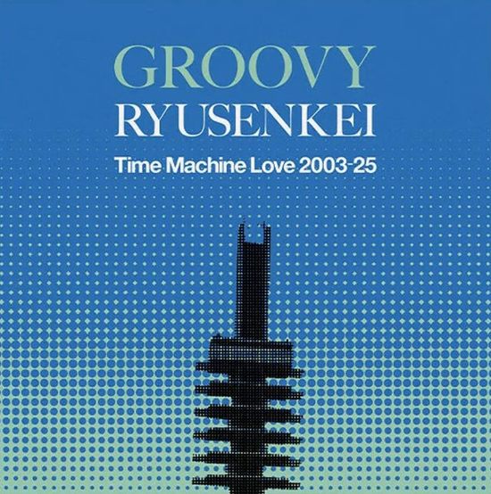 GROOVY RYUSENKEI: TIME MACHINE LOVE 2003-25 [LP]
