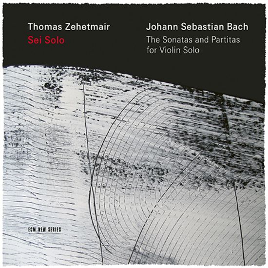 SEI SOLO: THE SONATAS AND PARTITAS FOR VIOLIN SOLO/ THOMAS ZEHETMAIR [바흐: 무반주 바이올린 소나타와 파르티타 - 토마스 체헤트마이어]