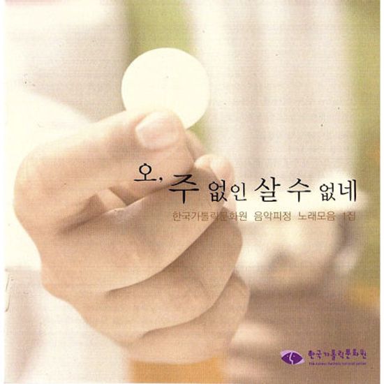 오 주없인 살수 없네 [한국가톨릭문화원 음악피정 노래모음 1집]