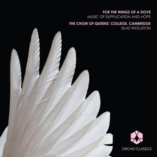 FOR THE WINGS OF A DOVE/ CHOIR OF QUEENS COLLEGE CAMBRIDGE, SILAS WOLLSTON [비둘기의 날개를 위해: 탄원과 희망의 음악]