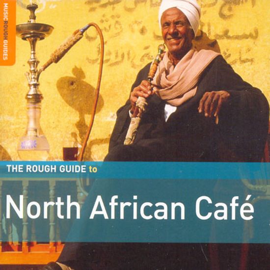 THE ROUGH GUIDE TO THE MUSIC OF NORTH AFRICAN CAFE