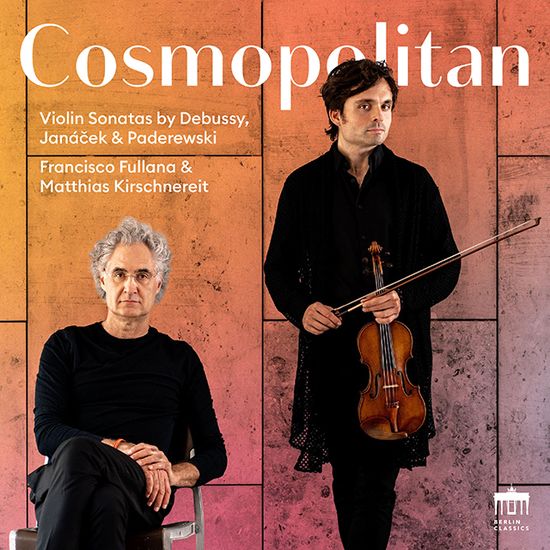 COSMOPOLITAN/ FRANCISCO FULLANA & MATTHIAS KIRSCHNEREIT [드뷔시: 바이올린 소나타 G단조, 야나체크: 바이올린 소나타, 파데레프스키: 바이올린 소나타 -프란치스코 풀라나 & 마티아스 키르슈네라이트]