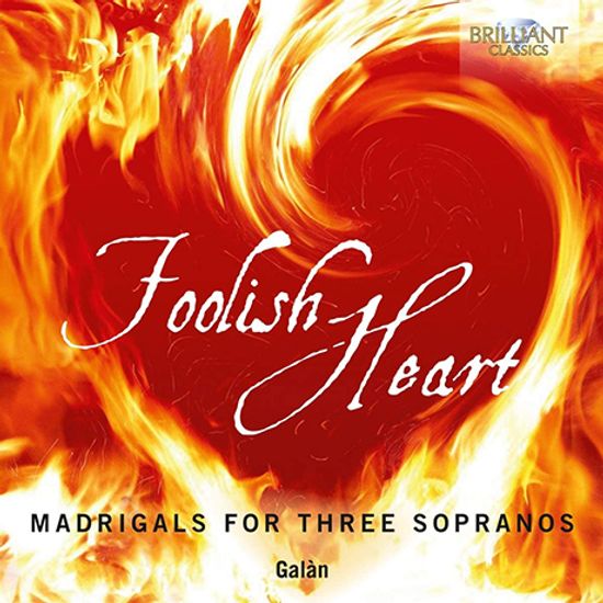 FOOLISH HEART: MADRIGALS FOR THREE SOPRANOS/ GALAN [바보 같은 마음: 여성 삼중창을 위한 마드리갈 - 갈란]