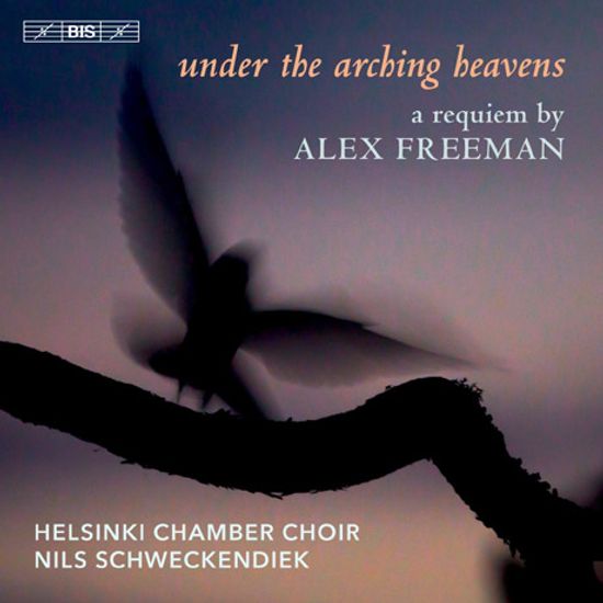 UNDER THE ARCHING HEAVENS/ HELSINKI CHAMBER CHOIR, NILS SCHWECKENDIEK [SACD HYBRID] [알렉스 프리먼: 아치형의 하늘 - 헬싱키 실내 합창단]