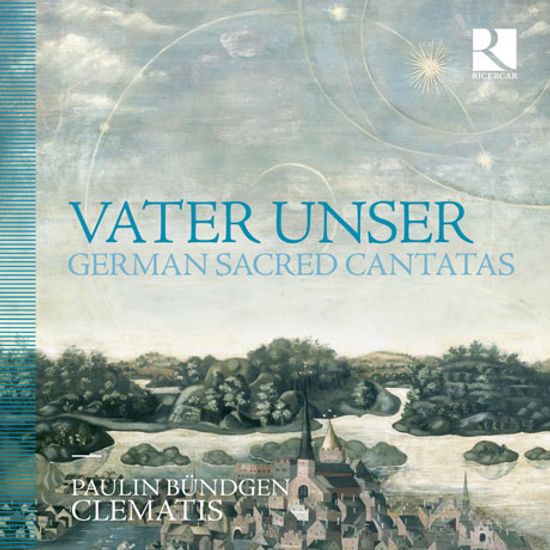 VATER UNSER: GERMAN SACRED CANTATAS/ PAULIN BUNDGEN, CLEMATIS [독일 바로크 종교 음악집 - 클레마티스 앙상블,  파울린 뷘드겐]