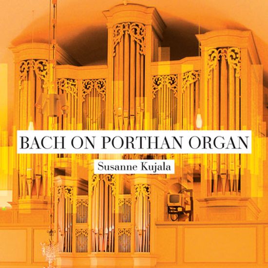 BACH ON PORTHAN ORGAN/ SUSANNE KUJALA [바흐: 포르탄 오르간으로 연주하는 바흐 - 수산네 쿠얄라]