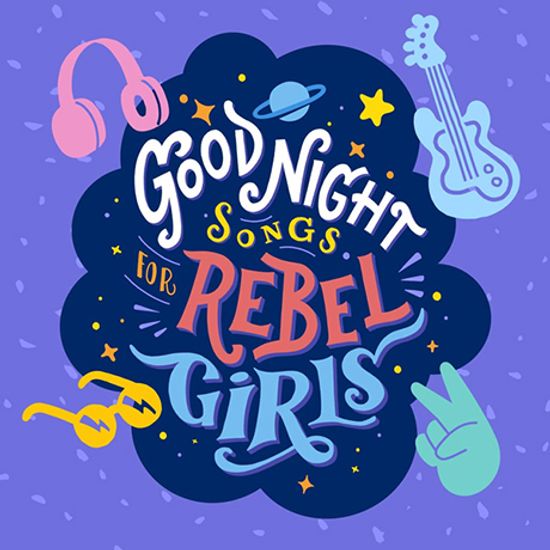 GOODNIGHT SONGS FOR REBEL GIRLS