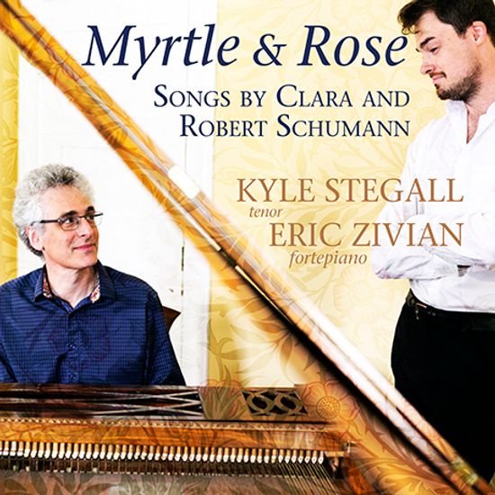 MYRTLE & ROSE/ KYLE STEGALL, ERIC ZIVIAN [슈만: 리더크라이스 & 클라라 슈만: 다섯 개의 가곡 - 카일 스티걸]