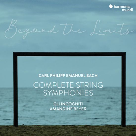 BEYOND THE LIMITS: COMPLETE STRING SYMPHONIES/ GLI INCOGNITI, AMANDINE BEYER [한계를 넘어: C.P.E. 바흐 - 6개의 신포니아 ‘함부르크 교향곡’ | 리 인코니티, 아망딘 베이에]