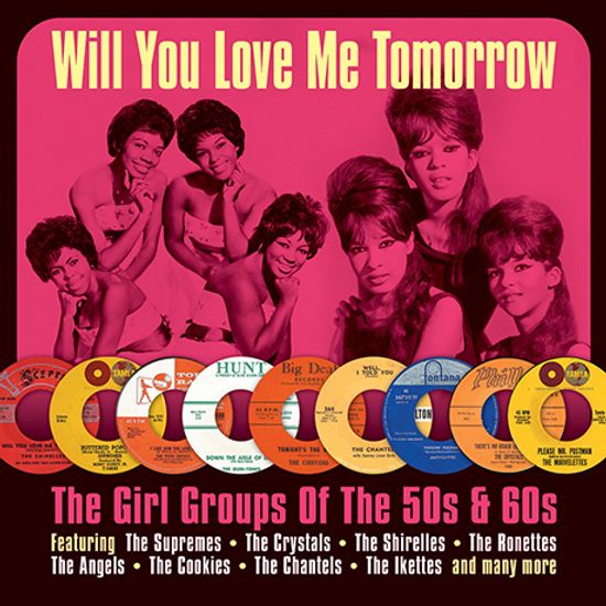 WILL YOU LOVE ME TOMORROW: THE GIRL GROUPS OF THE 50S & 60S