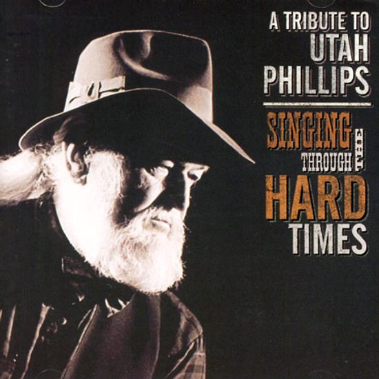 SINGING THROUGH THE HARD TIMES: A TRIBUTE TO UTAH PHILLIPS