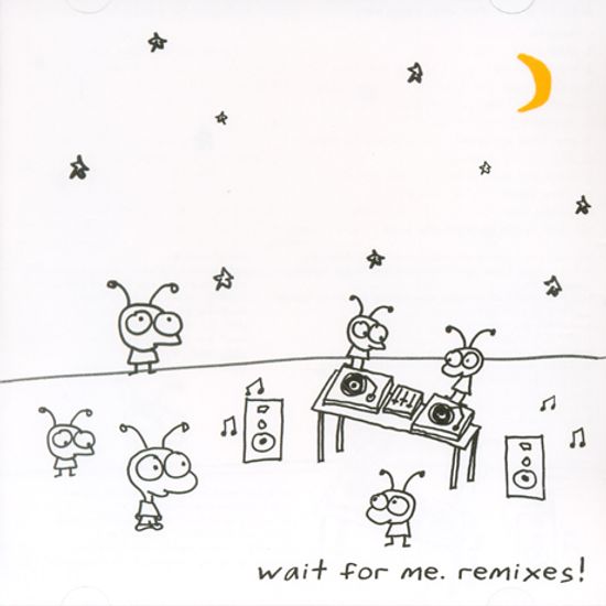 WAIT FOR ME REMIXES!