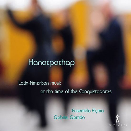 HANACPACHAP: LATIN-AMERICAN MUSIC AT THE TIME OF THE CONQUISTADOREN/ GABRIEL GARRIDO