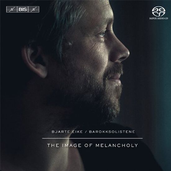 THE IMAGE OF MELANCHOLY/ BAROKKSOLISTENE, BJARTE EIKE [SACD HYBRID]