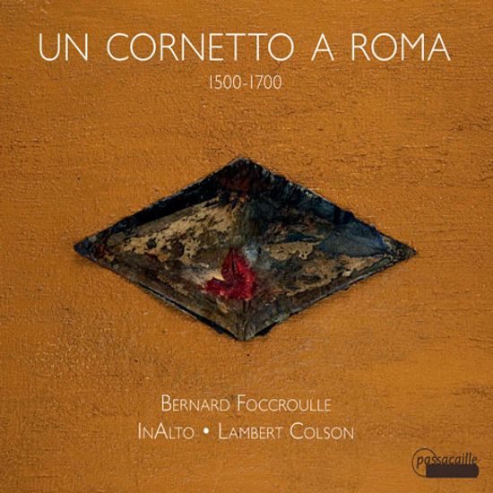 UN CORNETTO A ROMA/ BERNARD FOCCROULLE, INALTO, LAMBERT COLSON [로마의 코르네토: 1500~1700년 사이의 코르네토 작품들 - 인알토, 랑베르 콜송]