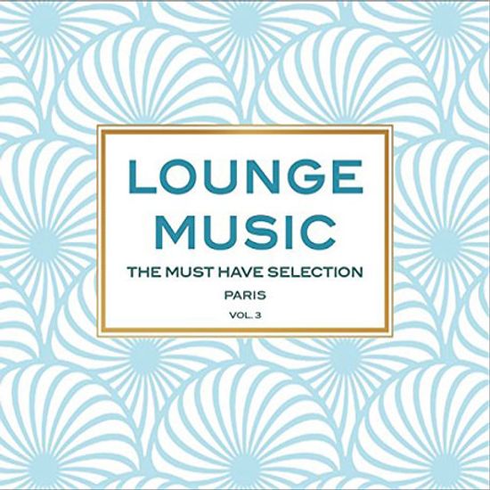 LOUNGE MUSIC: THE MUST HAVE COLLECTION PARIS VOL.3