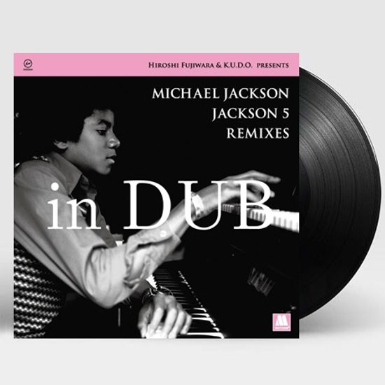 MICHAEL JACKSON & JACKSON 5 REMIXES IN DUB: HIROSHI FUJIWARA & K.U.D.O. PRESENTS [LP]