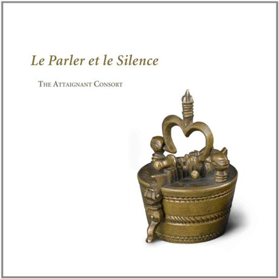 LE PARLER ET LE SILENCE/ THE ATTAIGNANT CONSORT