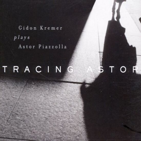 TRACING ASTOR: GIDON KREMER PLAYS ASTOR PIAZZOLLA [트레이싱 아스토르: 기돈 크레머가 연주하는 피아졸라]